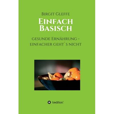 Einfach Basisch, Gebundene Ausgabe von Birgit Gleffe, Tredition, 978-3-7345-1170-7