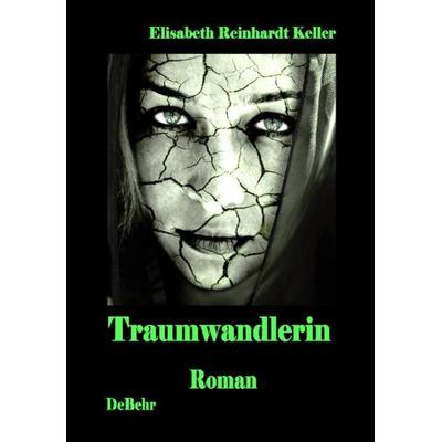 Traumwandlerin - ein surrealer Roman, Taschenbuch von Elisabeth Reinhardt Keller, Verlag DeBehr, 978-3-941758-27-8