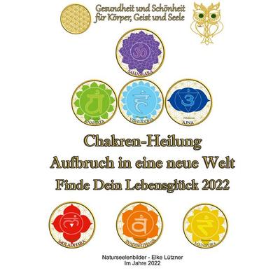 Chakren-Heilung - Aufbruch in eine neue Welt, Taschenbuch von Elke Lützner, BoD – Books on Demand, 978-3-7557-6803-6