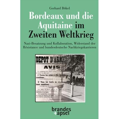 Bordeaux und die Aquitaine im Zweiten Weltkrieg, Taschenbuch von Gerhard Bökel, Brandes & Apsel, 978-3-95558-328-6
