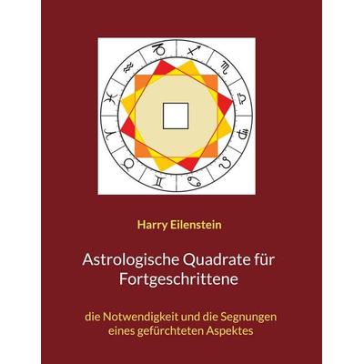 Astrologische Quadrate für Fortgeschrittene, Taschenbuch von Harry Eilenstein, BoD – Books on Demand, 978-3-7562-2028-1