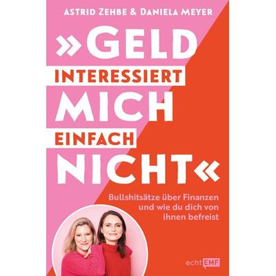 „Geld interessiert mich einfach nicht'; Taschenbuch von Astrid Zehbe,Daniela Meyer, Edition Michael Fischer / EMF Verlag, 978-3-7459-2252-3