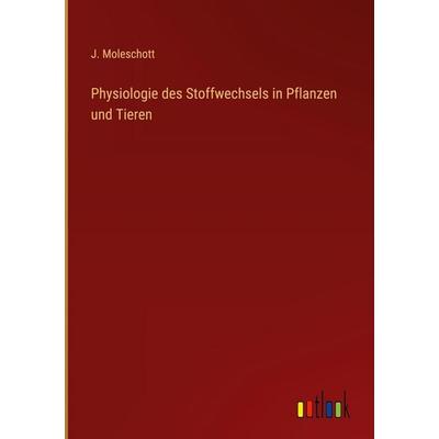 Physiologie des Stoffwechsels in Pflanzen und Tieren, Gebundene Ausgabe von J. Moleschott, Outlook, 978-3-368-60961-0