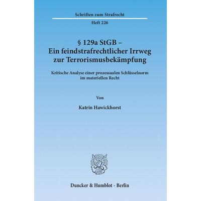 § 129a StGB - Ein feindstrafrechtlicher Irrweg zur Terrorismusbekämpfung., Taschenbuch von Katrin Hawickhorst, Duncker & Humblot, 978-3-428-13654-4