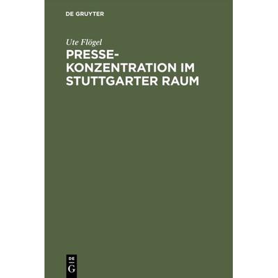 Pressekonzentration im Stuttgarter Raum, Gebundene Ausgabe von Ute Flögel, De Gruyter, 978-3-7940-3399-7