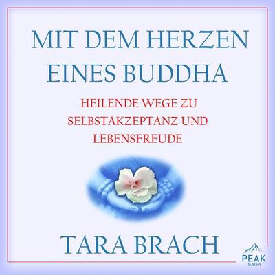 Mit dem Herzen eines Buddha. Heilende Wege zu Selbstakzeptanz und Lebensfreude - Tara Brach, Audio, 9781628610369