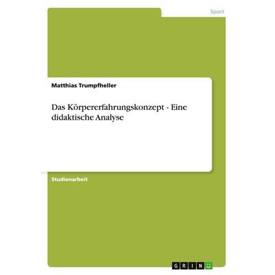 Das Körpererfahrungskonzept - Eine didaktische Analyse, Taschenbuch von Matthias Trumpfheller, GRIN, 978-3-638-76960-0