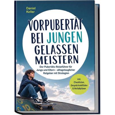 Vorpubertät bei Jungen gelassen meistern: Der Pubertäts‑Reiseführer für Jungs und Eltern – alltagstauglicher Ratgeber mit Strategien – inkl.