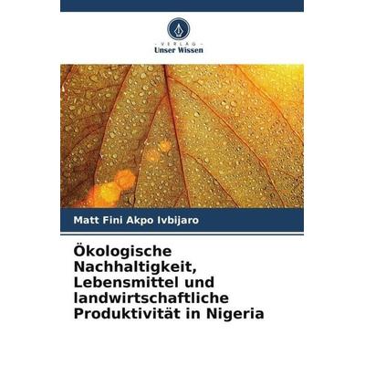 Ökologische Nachhaltigkeit, Lebensmittel und landwirtschaftliche Produktivität in Nigeria, Taschenbuch von Matt Fini Akpo Ivbijaro, Verlag Unser