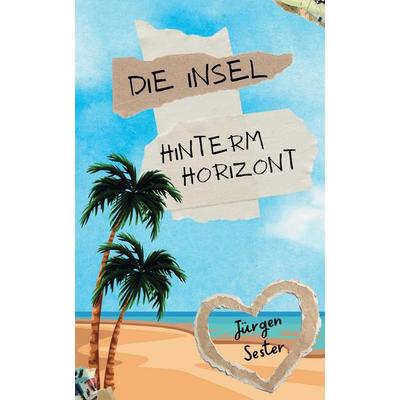 Die Insel hinterm Horizont, Taschenbuch von Jürgen Sester, Tredition, 978-3-384-53460-6