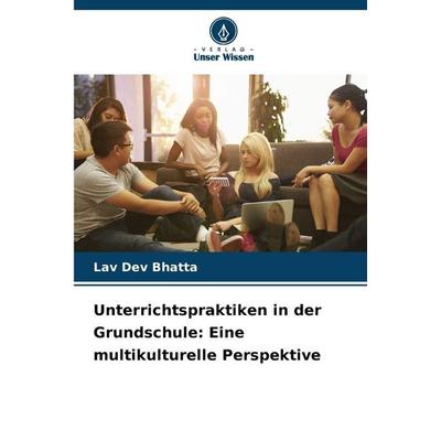 Unterrichtspraktiken in der Grundschule: Eine multikulturelle Perspektive, Taschenbuch von Lav Dev Bhatta, Verlag Unser Wissen, 978-620-9-03519-7