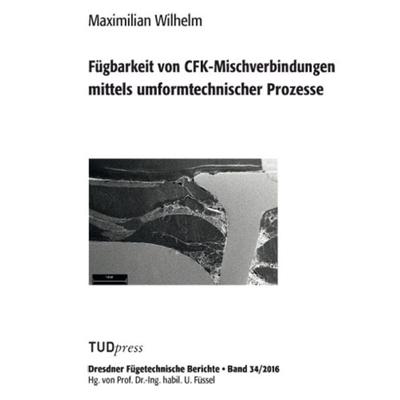 Fügbarkeit von CFK-Mischverbindungen mittels umformtechnischer Prozesse, Taschenbuch von Maximilian Wilhelm, TUDpress, 978-3-95908-053-8
