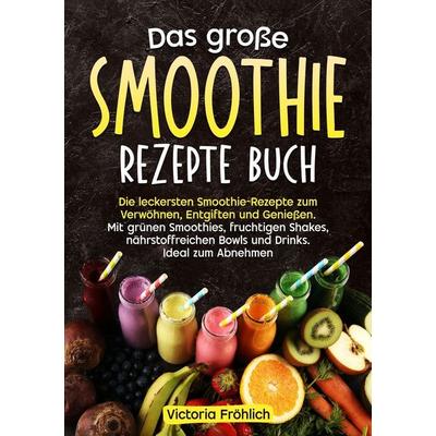 Das große Smoothie Rezepte Buch, Taschenbuch von Victoria Fröhlich, Tolino media, 978-3-8194-2086-3