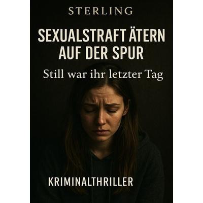Sexualstraftätern auf der Spur I Still war ihr letzter Tag I Kriminalthriller, Taschenbuch von Viktor Sterling, Epubli, 978-3-565-08920-8