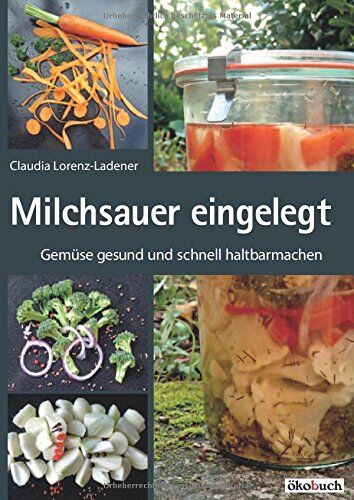 Claudia Lorenz-Ladener - Milchsauer eingelegt: Gemüse gesund und schnell haltbarmachen - Preis vom 02.10.2026 23:42:20 h