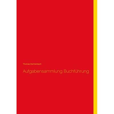 Aufgabensammlung Buchführung, Taschenbuch von Thomas Eschenbach, BoD – Books on Demand, 978-3-7460-9255-3