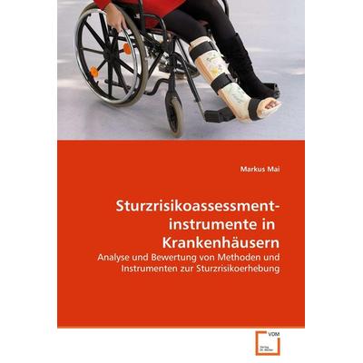 Sturzrisikoassessment­instrumente in Krankenhäusern, Taschenbuch von Markus Mai, VDM, 978-3-639-07328-7
