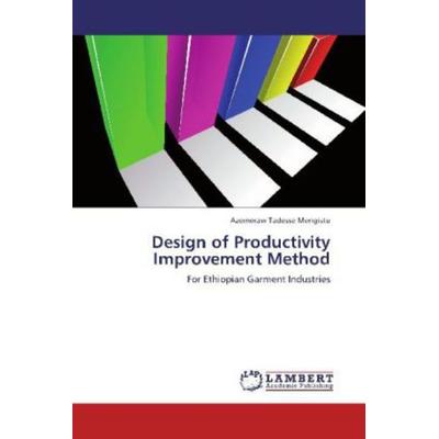 Mengistu, A: Design of Productivity Improvement Method, Taschenbuch von Azemeraw Tadesse Mengistu, LAP LAMBERT Academic Publishing, 978-3-8484-1621-9