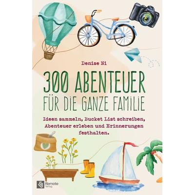 300 Abenteuer für die ganze Familie, Taschenbuch von Denise Ni, Remote Verlag, 978-1-955655-72-9