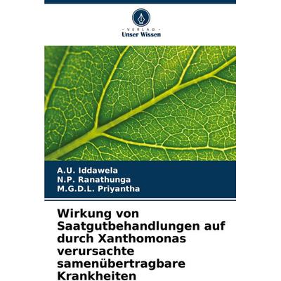 Wirkung von Saatgutbehandlungen auf durch Xanthomonas verursachte samenübertragbare Krankheiten, Taschenbuch von A. U. Iddawela,N. P. Ranathunga,M. G.