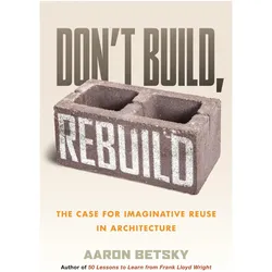 Don't Build, Rebuild, Sachbücher von Aaron Betsky