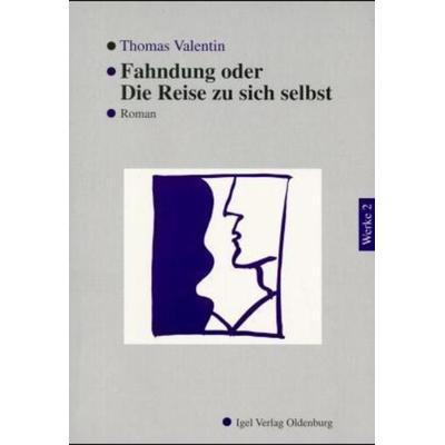 Werke in Einzelbänden / Fahndung oder Die Reise zu sich selbst, Taschenbuch von Thomas Valentin, Igel, 978-3-89621-073-9