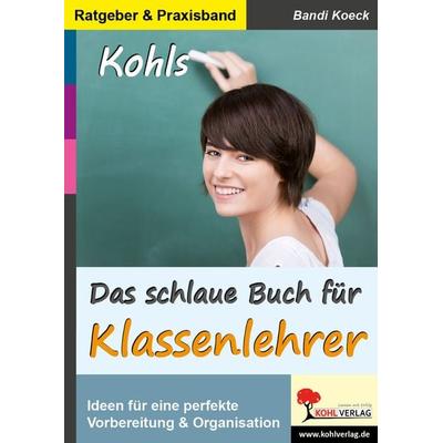 Das schlaue Buch für Klassenlehrer, Taschenbuch von Bandi Koeck, KOHL VERLAG Der Verlag mit dem Baum, 978-3-95686-830-6