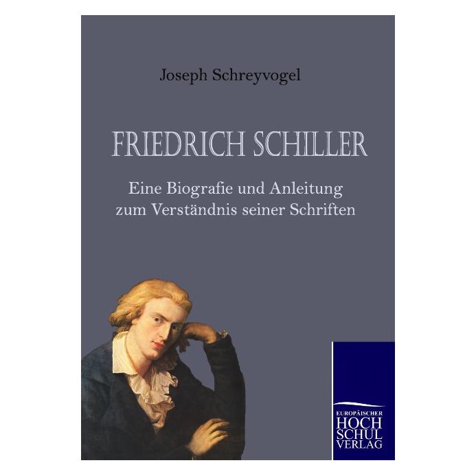 Europäischer Hochschulverlag Friedrich Schiller - Eine Biografie und Anleitung zum Verständnis seiner Schriften (Deutsch, Softcover, Joseph Schreyvogel) (8290746)