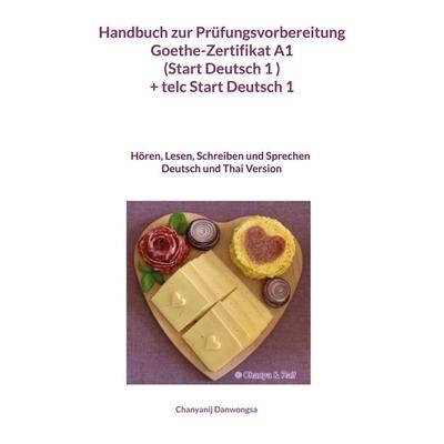 Handbuch zur Prüfungsvorbereitung Goethe-Zertifikat A1 (Start Deutsch 1 ) + telc Start Deutsch 1 Deutsch und Thai Version (Hören, Lesen, Schreiben und