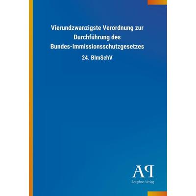 Vierundzwanzigste Verordnung zur Durchführung des Bundes-Imm, Taschenbuch von Antiphon Verlag, Antiphon, 978-3-7314-4434-3