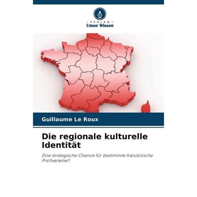 Die regionale kulturelle Identität, Taschenbuch von Guillaume Le Roux, Verlag Unser Wissen, 978-620-9-83278-9