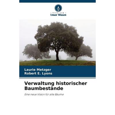 Verwaltung historischer Baumbestände, Taschenbuch von Laurie Metzger,Robert E. Lyons, Verlag Unser Wissen, 978-620-9-39213-9