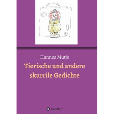 Tierische und andere skurrile Gedichte, Taschenbuch von Hannes Mutje, Tredition, 978-3-7482-0306-3