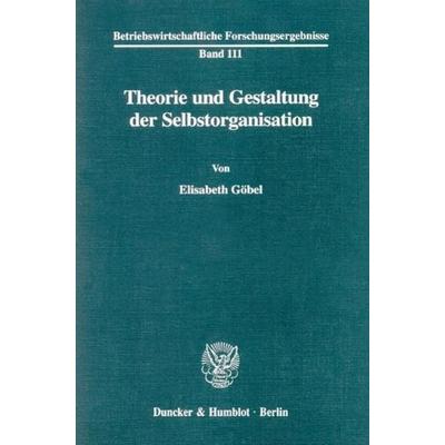 Theorie und Gestaltung der Selbstorganisation., Taschenbuch von Elisabeth Göbel, Duncker & Humblot, 978-3-428-09434-9