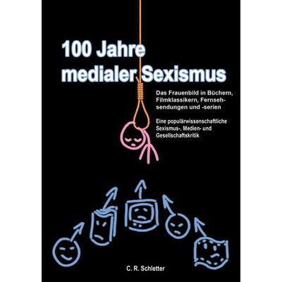 100 Jahre medialer Sexismus, Taschenbuch von C.R. Schletter, BoD – Books on Demand, 978-3-7519-3243-1