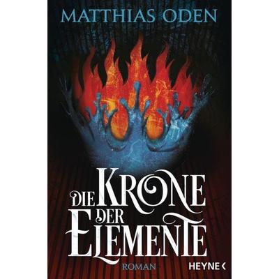Die Krone der Elemente, Taschenbuch von Matthias Oden, Heyne
