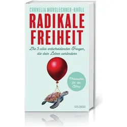 Radikale Freiheit. Die fünf alles entscheidenden Fragen, die dein Leben verändern. Philosophie fü..., Ratgeber von Cornelia Mooslechner-Brüll