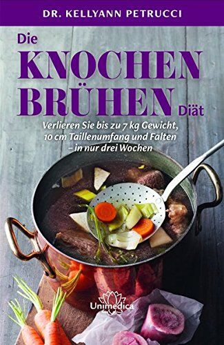 Kellyann Petrucci - Die Knochenbrühen-Diät: Verlieren Sie bis zu 7 kg Gewicht, 10 cm Taillenumfang und Falten-in nur drei Wochen - Preis vom 09.10.2026 07:28:09 h