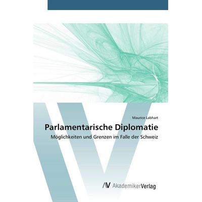 Parlamentarische Diplomatie, Taschenbuch von Maurice Labhart, AV Akademikerverlag, 978-3-639-87788-5