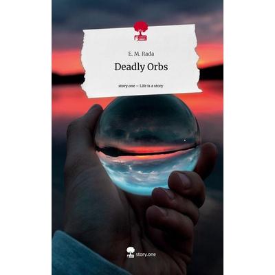 Deadly Orbs. Life is a Story - story.one, Gebundene Ausgabe von E. M. Rada, Story.one publishing, 978-3-7108-6864-1