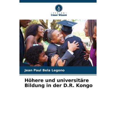 Höhere und universitäre Bildung in der D.R. Kongo, Taschenbuch von Jean Paul Bela Legono, Verlag Unser Wissen, 978-620-6-09957-4