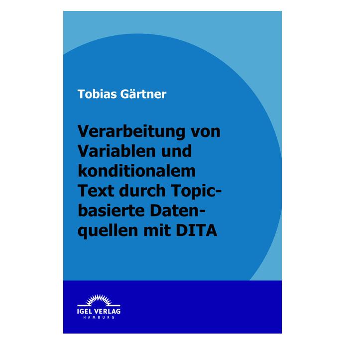 Igel Records Verarbeitung von Variablen und konditionalen Text durch Topic-basierte Datenquellen mit DITA (Deutsch, Softcover, Tobias Gärtner) (8290455)