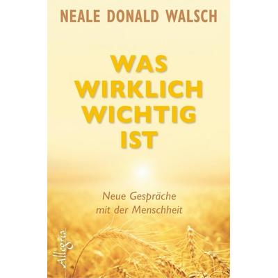 Was wirklich wichtig ist, Paperback von Neale Donald Walsch, Allegria