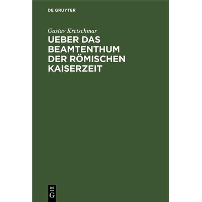 Ueber das Beamtenthum der römischen Kaiserzeit, Gebundene Ausgabe von Gustav Kretschmar, De Gruyter, 978-3-11-237503-7