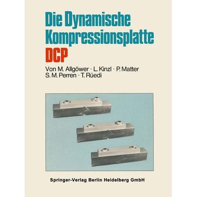Die Dynamische Kompressionsplatte DCP, Taschenbuch von Martin Allgöwer,L. Kinzl,P. Matter,S.N. Perren,T. Rüedi, Springer Berlin, 978-3-540-06465-7