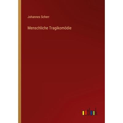 Menschliche Tragikomödie, Taschenbuch von Johannes Scherr, Outlook, 978-3-368-61058-6