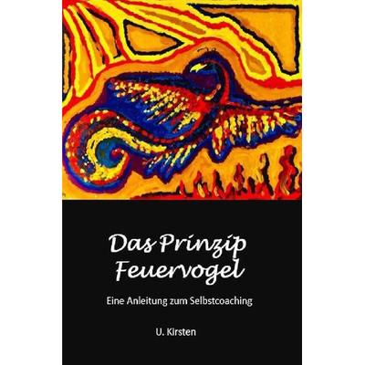 Das Prinzip Feuervogel, Taschenbuch von U. Kirsten, Epubli, 978-3-7531-7289-7