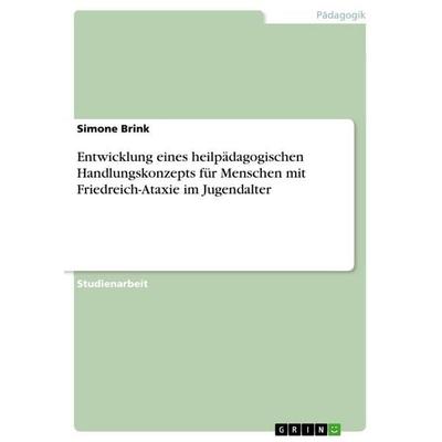 Entwicklung eines heilpädagogischen Handlungskonzepts für Menschen mit Friedreich-Ataxie im Jugendalter, Taschenbuch von Simone Brink, GRIN,