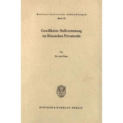 Gewillkürte Stellvertretung im Römischen Privatrecht., Taschenbuch von Axel Claus, Duncker & Humblot, 978-3-428-02859-7