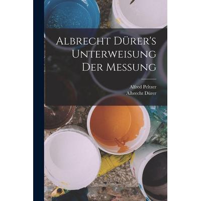 Albrecht Dürer's Unterweisung der Messung, Taschenbuch von Albrecht Dürer,Alfred Peltzer, Legare Street Press, 978-1-01-550039-6